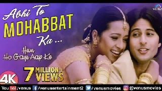 Abhi To Mohabbat Ka - Hum Ho Gaye Aap Ke